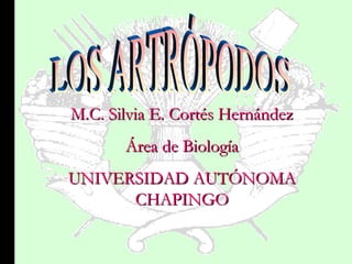 M.C. Silvia E. Cortés HernándezM.C. Silvia E. Cortés Hernández
Área de BiologíaÁrea de Biología
UNIVERSIDAD AUTÓNOMAUNIVERSIDAD AUTÓNOMA
CHAPINGOCHAPINGO
 