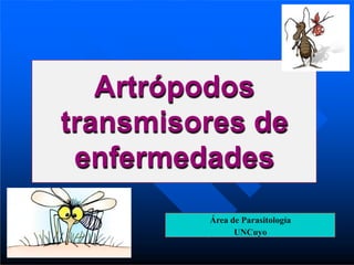 Artrópodos
transmisores de
enfermedades
Área de Parasitología
UNCuyo
 