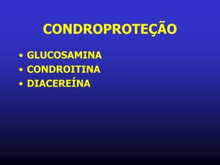 CONDROPROTEÇÃO
• GLUCOSAMINA
• CONDROITINA
• DIACEREÍNA
 