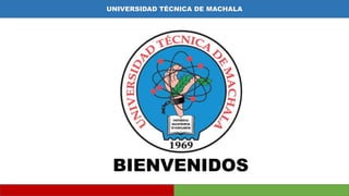 UNIVERSIDAD TÉCNICA DE MACHALA
BIENVENIDOS
 