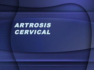 ARTROSIS
CERVICAL
 
