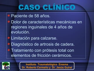 CASO CLÍNICO
Paciente de 58 años.
Dolor de características mecánicas en
regiones inguinales de 4 años de
evolución.
Limita...