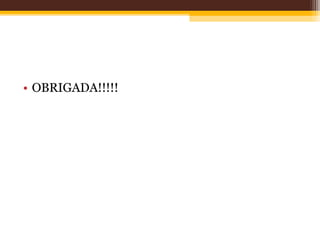 • OBRIGADA!!!!!
 