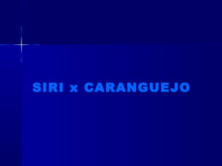 SIRI x CARANGUEJO
 