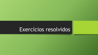 Exercícios resolvidos
 