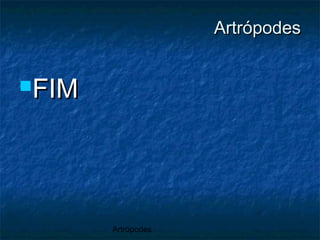 Artrópodes
ArtrópodesArtrópodes
FIMFIM
 