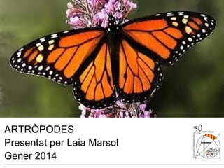 ARTRÒPODES
Presentat per Laia Marsol
Gener 2014

 