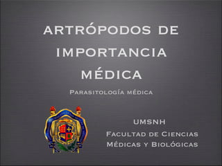 artrópodos de
 importancia
    médica
  Parasitología médica


               UMSNH
          Facultad de Ciencias
          Médicas y Biológicas
 