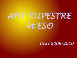 ART RUPESTRE
   4t ESO

      Curs 2009-2010
 