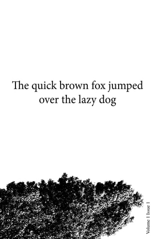 The quick brown fox jumped
     over the lazy dog


                             Volume 1 Issue 1
 