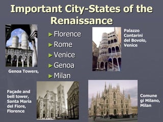 Important City-States of the
Renaissance
► Florence

► Rome

Palazzo
Contarini
del Bovolo,
Venice

► Venice
Genoa Towers,

Façade and
bell tower,
Santa Maria
del Fiore,
Florence

► Genoa
► Milan
Comune
gi Milano,
Milan

 