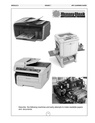 147
Describe the following machines and early attempts to make readable papers
and documents.
MODULE 6 GRADE 7 ART LEARNING GUIDE
 