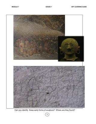 MODULE 7 GRADE 7 ART LEARNING GUIDE
158
Can you identify these early forms of sculpture? Where are they found?
 