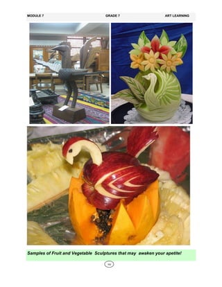 162
MODULE 7 GRADE 7 ART LEARNING
Samples of Fruit and Vegetable Sculptures that may awaken your apetite!
 