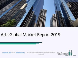 Arts Global Market Report 2019
© The Business Research Company. All rights
reserved.
www.tbrc.info Email: info@tbrc.info
 