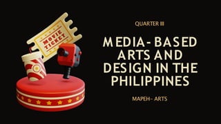 QUARTER III
M EDIA- BASED
ARTS AND
DESIGN IN THE
PHILIPPINES
MAPEH- ARTS
 