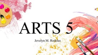ARTS 5
Jovelyn M. Rodelas
 
