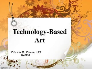Technology-Based
Art
Patricia M. Pascua, LPT
MAPEH
 