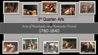 Arts of Neoclassic and Romantic Period
1780-1840
3rd Quarter- Arts
9
 