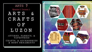A R T S &
C R A F T S
O F
L U Z O N
AT T I R E S , FA B R I C S , &
TA P E S T R I E S
C R A F T S , & A C C E S S O R I E S
& B O D Y O R N A M E N T S
 
