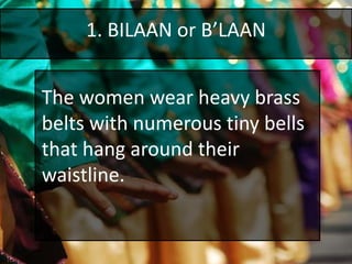 1. BILAAN or B’LAAN
The women wear heavy brass
belts with numerous tiny bells
that hang around their
waistline.
 