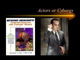 Actors or Cyborgs 
