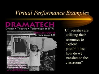 Virtual Performance Examples  Universities are utilising their resources to explore possibilities;  how do we translate to the classroom? 