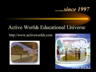 … ..since 1997  Active Worlds Educational Universe http://www.activeworlds.com 