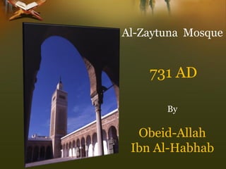Al-Zaytuna Mosque 
731 AD 
By 
Obeid-Allah 
Ibn Al-Habhab  