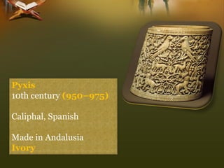 Pyxis 
10th century (950–975) 
Caliphal, Spanish 
Made in AndalusiaIvory  