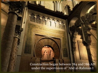 Construction began between 784 and 786 AD under the supervision of "Abdal-RahmanI  