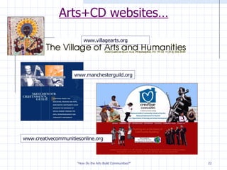 Arts+CD websites… www.villagearts.org www.manchesterguild.org www.creativecommunitiesonline.org 