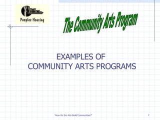 The Community Arts Program EXAMPLES OF  COMMUNITY ARTS PROGRAMS 