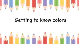 Getting to know colors
 