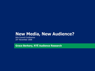 New Media, New Audience? Arts Council Conference  25 th  November 2008 Grace Berkery, RTÉ Audience Research 