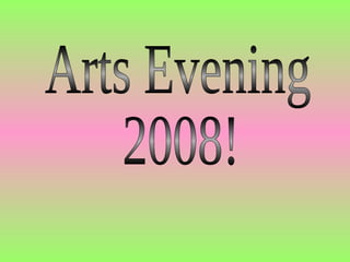 Arts Evening 2008! 