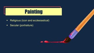 Painting
 Religious (icon and ecclesiastical)
 Secular (portraiture)
 