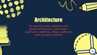 Architecture
City planning, parks, waterfront, civic
government structure, public works,
apartments, residences, offices, health and
public education, business
 