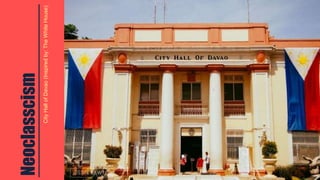 Neoclasscism
CityHallofDavao(Inspiredby:TheWhiteHouse)
 