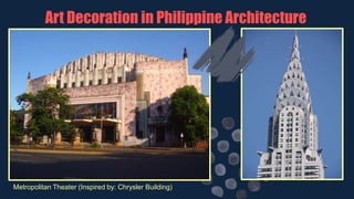 Metropolitan Theater (Inspired by: Chrysler Building)
Art Decoration in Philippine Architecture
 