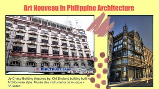 Uy-Chaco Building (Inspired by: Old England building built in
Art Nouveau style. Musée des instruments de musique -
Bruxelles
Art Nouveau in Philippine Architecture
 
