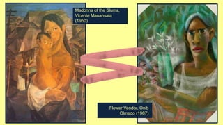 Madonna of the Slums,
Vicente Manansala
(1950)
Flower Vendor, Onib
Olmedo (1987)
 