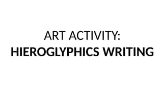 ART ACTIVITY:
HIEROGLYPHICS WRITING
 