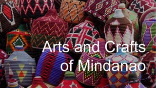 Arts and Crafts
of Mindanao
 