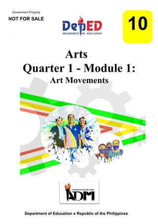 Government Property
NOT FOR SALE
NOT
Arts
Quarter 1 - Module 1:
Art Movements
Department of Education ● Republic of the Philippines
10
 