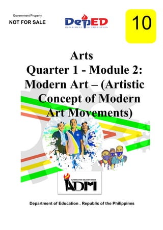 Government Property
NOT FOR SALE
Arts
Quarter 1 - Module 2:
Modern Art – (Artistic
Concept of Modern
Art Movements)
10
Department of Education . Republic of the Philippines
 