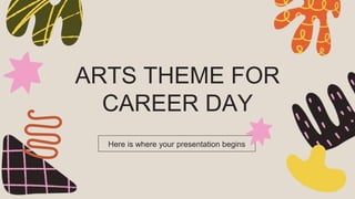 ARTS THEME FOR
CAREER DAY
Here is where your presentation begins
 