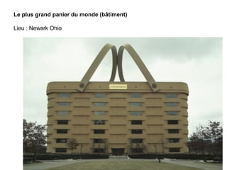 Le plus grand panier du monde (bâtiment)
Lieu : Newark Ohio
 