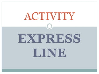 EXPRESS
LINE
ACTIVITY
 