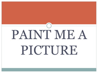 PAINT ME A
PICTURE
 